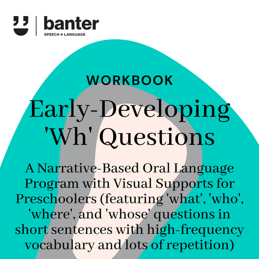 Banter Oral Language Workbook: Early-Developing 'Wh' Questions